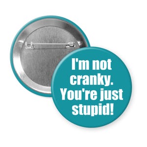 I'm not cranky you're just stupid pinback button or fridge magnet