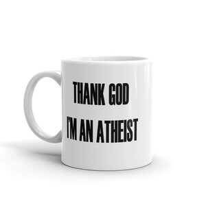 11 ounce white ceramic mug with the Thank God Im an Atheist printed on both sides.