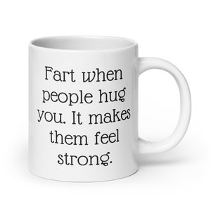 Fart jokes mug. Fart when people hug you it makes them feel strong sarcastic motivational gift. image 7