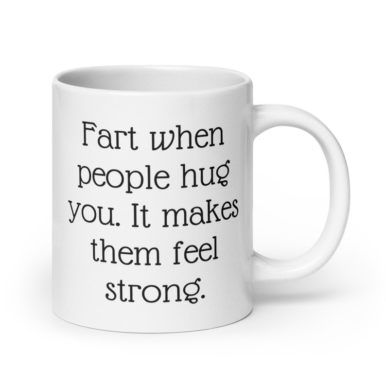 Fart jokes mug. Fart when people hug you it makes them feel strong sarcastic motivational gift. 20 Fluid ounces