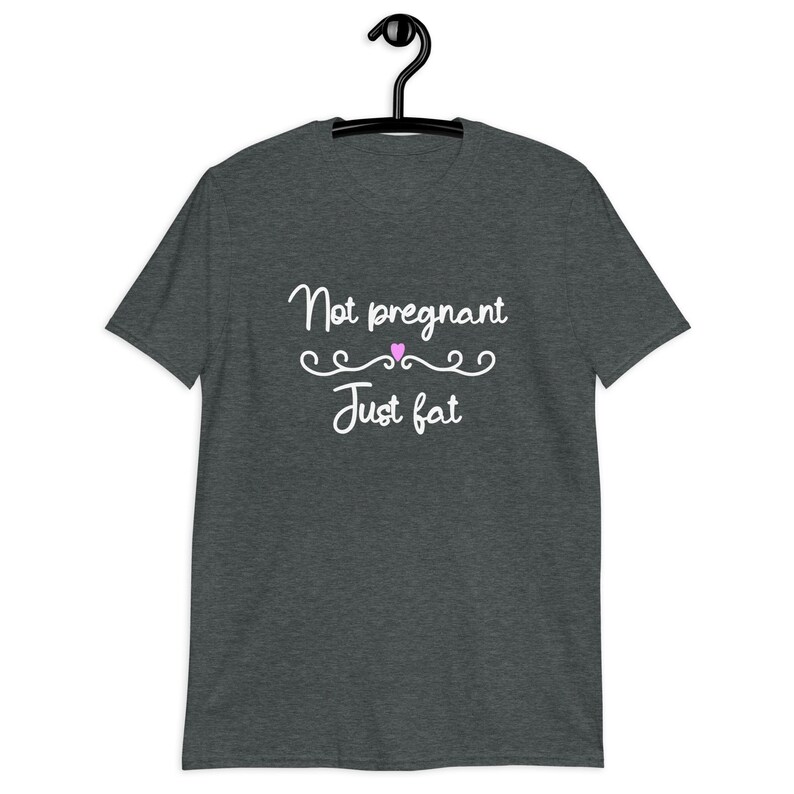 Dark heather grey t-shirt with the phrase Not pregnant just fat printed on the front with a small pink heart.
