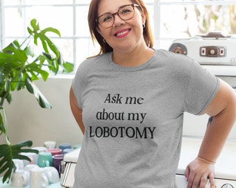 Lobotomy t-shirt. Ask me about my lobotomy funny graphic tee. Short-Sleeve Unisex T-Shirt