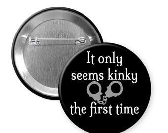 Kinky magnet or pinback button. It only seems kinky the first time pin