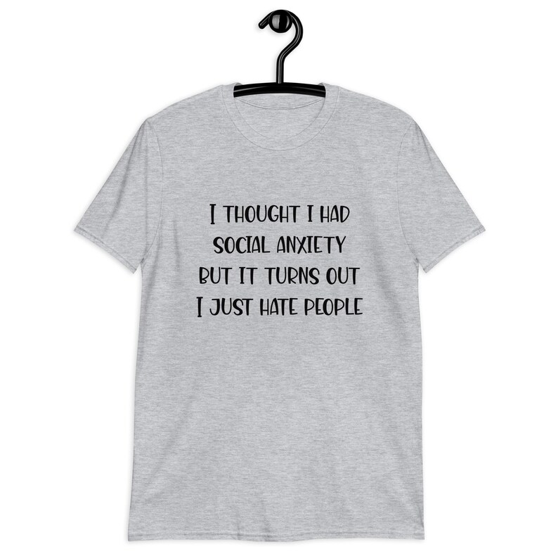 Sport grey t-shirt with the phrase I thought I had social anxiety but it turns out I just hate people printed on the front.