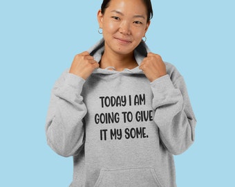 Funny hooded sweatshirt. Today I am going to give it my some Sarcastic motivational hoodie