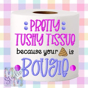 May include: A white toilet paper roll with pink and purple embroidery that reads "Pretty Tushy Tissue because your 💩 is Bougie."