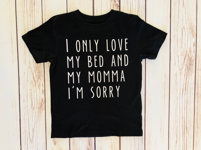 I Only Love My Bed And My Mama Im Sorry