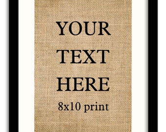 Custom Burlap Print ,Custom Quote, Customize-able 8x10 Custom Print, Housewarming Gift ,Your Text Here Burlap print, Gift for her