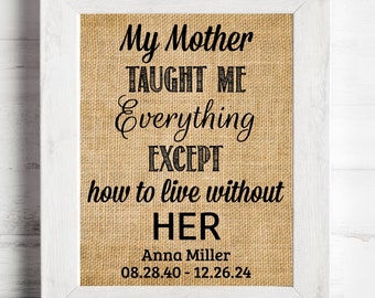 My Mother Taught Me Everything Except How To Live Without Her- personalized burlap print, Mother memorial print,  Mother's day memory