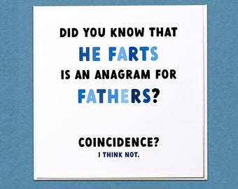 May include: A white greeting card with black and blue text. The text reads: "DID YOU KNOW THAT HE FARTS IS AN ANAGRAM FOR FATHERS? COINCIDENCE? I THINK NOT."
