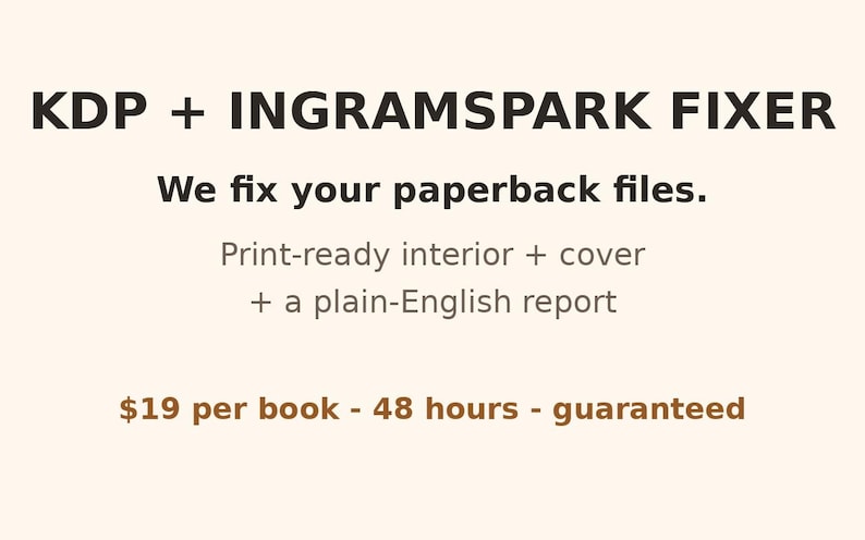 Op de afbeelding: Een digitale afbeelding met donkerbruine tekst op een lichtcr&egrave;me achtergrond. De tekst luidt: KDP + INGRAMSPARK FIXER. We fix your paperback files. Print-ready interior + cover + a plain-English report. 48 hours - guaranteed.