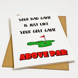 May include: A white card with black text that reads "Your dad game is just like your golf game above par". The card has a green golf course with a red flag and a white golf ball on it. The words "above par" are in red and outlined in black.