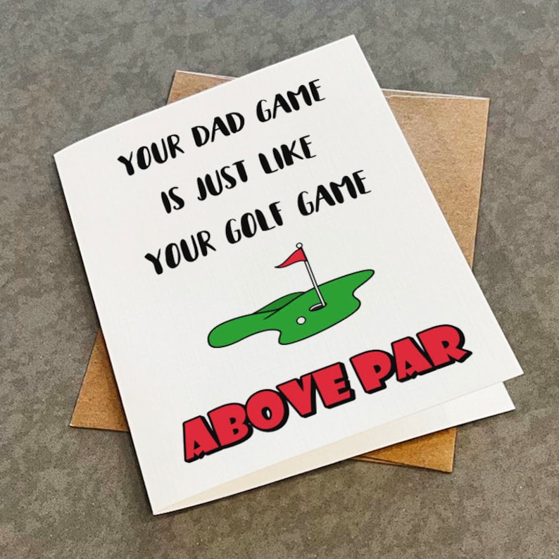 May include: A white card with black text that reads "Your dad game is just like your golf game" and a green golf course with a red flag and a white ball. The text "Above Par" is in red letters.