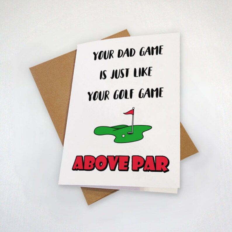 May include: A white card with black text that reads "Your dad game is just like your golf game above par". A green golf course with a red flag and a white golf ball is illustrated on the card.