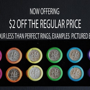 May include: A selection of coin rings in shades of pink, orange, yellow, green, blue, and purple. Each ring incorporates a US dime coin. The image includes the text "NOW OFFERING" and "FOR OUR LESS THAN PERFECT RINGS, EXAMPLES PICTURED BELOW."