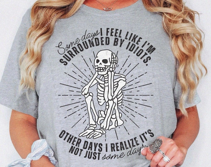 Funny Skeleton Unisex Tee XS-5XL / Skeleton Shirt Birthday Gift for Her Shirt for Women Trendy Graphic Tee Surrounded By Idiots