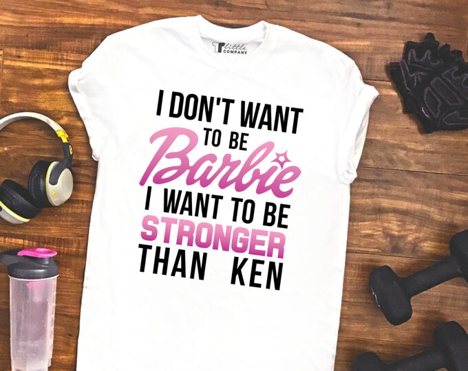 I Want to be Stronger Than Ken Unisex Tshirt S-XXL