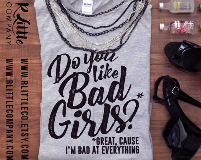 Humor Tshirt Do You Like Bad Girls? Cause I'm Bad at Everything Unisex Tee S-5XL