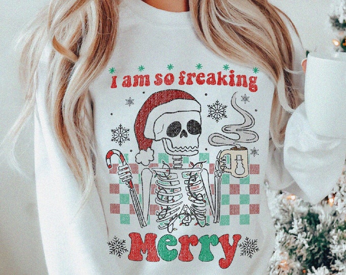I Am So Freaking Merry Unisex Sweater S-3XL / Funny Ugly Skeleton Christmas Sweatshirt Holiday Apparel Gift Merry Christmas Dead Inside