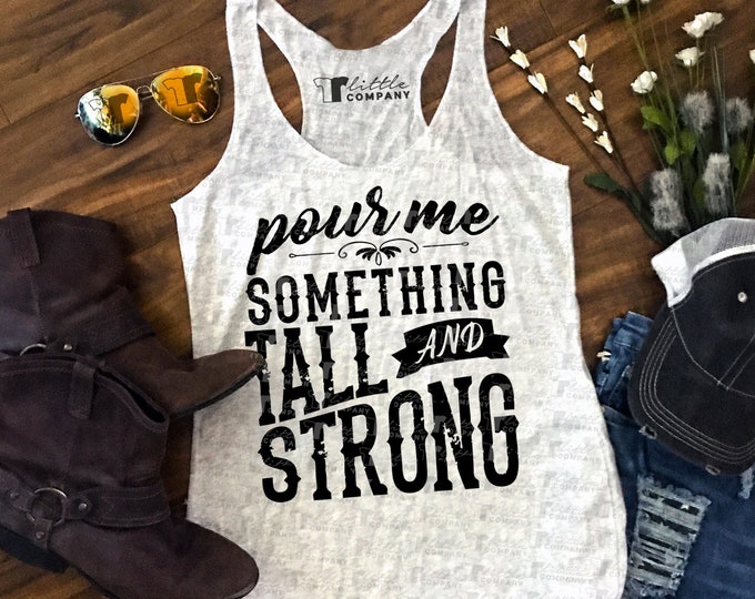 Pour Me Something Tall and Strong -- Women's Triblend Tank XS-2XL // Country Concert Tank // Country Music // Country Festival