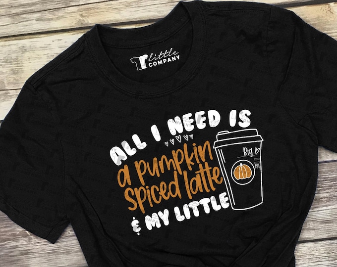 All I Need is a Pumpkin Spiced Latte and my Little Custom Unisex Tees XS-2XL