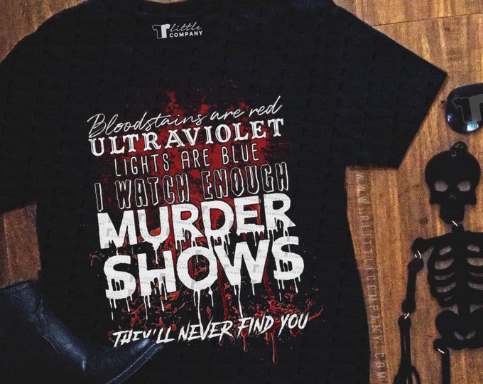 I Watch Enough Murder Shows They'll Never Find You Unisex Humor Tees XS-2XL