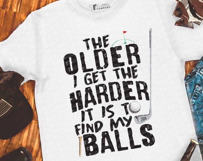 The Older I Get the Harder it is to Find My Balls Unisex Humor Tees XS-2XL