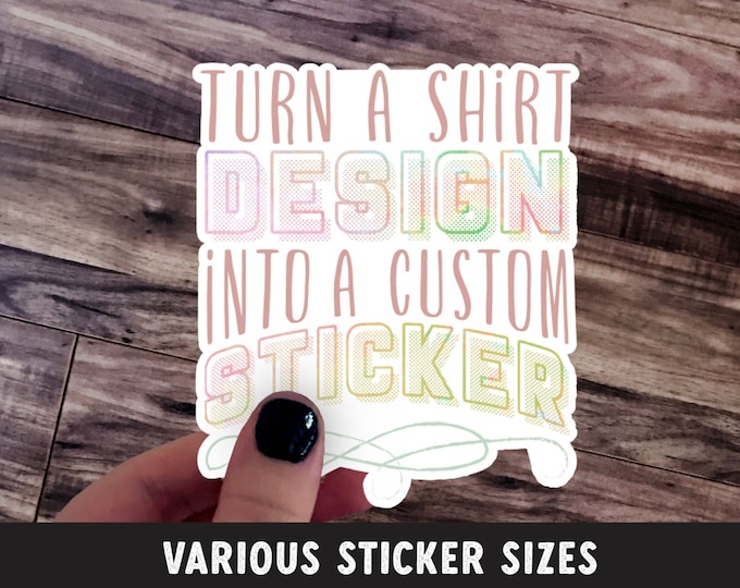 Change a Shirt Design into a Sticker from Any Listing! -- Multiple Sizes Available -- Read the Description for More Info