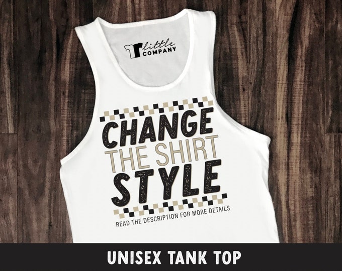 Unisex Tank -- Change the Shirt Style on Any Listing! -- Read the Description for More Info