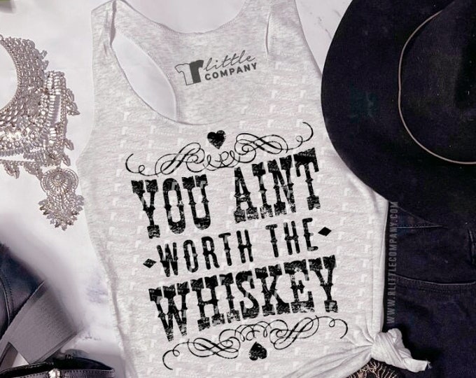 You Ain't Worth the Whiskey Women's Lightweight Tank XS-2XL