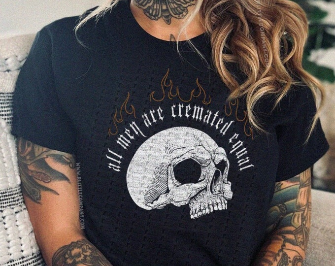 All Men are Cremated Equal Goth Unisex XS-5XL / Alternative Soft Grunge Clothing Funeral Director Halloween Tshirt Gift for Mortician Humor