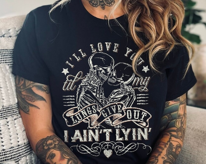 I'll Love You Til My Lungs Give Out I Ain't Lyin' Unisex Tshirt XS-5XL/ Country Western Graphic Tee Country Concert Western Boho Skull Shirt