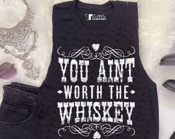 You Ain't Worth the Whiskey Unisex Soft Tank XS-5XL