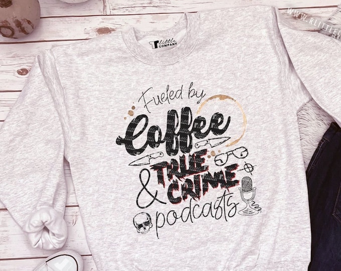 Fueled by Coffee & True Crime Podcasts Unisex Crewneck Sweater S-3XL // Humor Sweatshirt // Spooky Shirt // Murder // Conspiracy