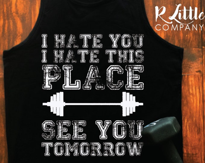 I Hate You, I Hate This Place, See You Tomorrow Workout Tank S-XL