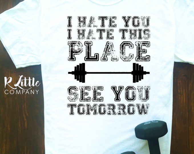 I Hate You, I Hate This Place, See You Tomorrow Workout Tshirt S-XXL