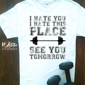 I Hate You, I Hate This Place, See You Tomorrow Workout Tshirt S-XXL