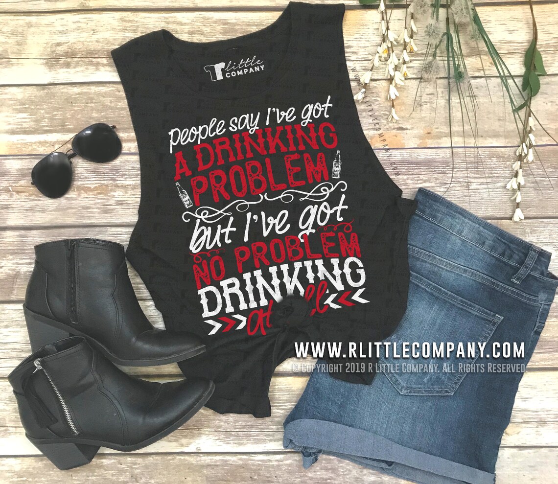 People Say I ve Got A Drinking Problem But I ve Got No Etsy