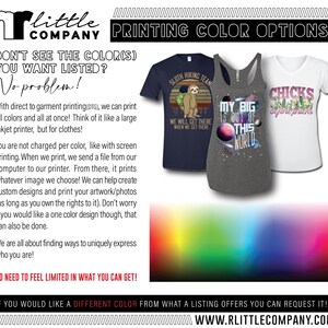 May include: A graphic showing different color options for t-shirts. The text reads "Don't see the color(s) you want listed? No problem!" and "We can print all colors and all at once! Think of it like a large inkjet printer, but for clothes!" The text also reads "If you would like a different color from what a listing offers you can request it!" and "www.rlittlecompany.com".