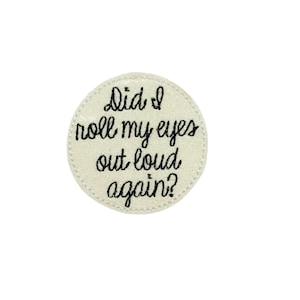May include: White round patch with black text that reads "Did I roll my eyes out loud again?"
