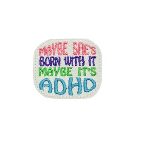 May include: White iron-on patch with the text "Maybe she's born with it maybe it's ADHD" in pink, purple, green, and blue lettering.