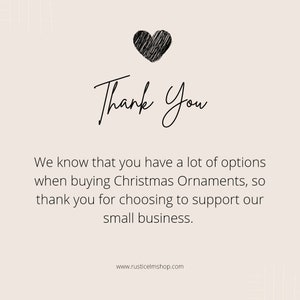 May include: A thank you message with a hand-drawn heart and the text "Thank You". The message reads: "We know that you have a lot of options when buying Christmas Ornaments, so thank you for choosing to support our small business." The text also includes the website address: "www.rusticelmshop.com".