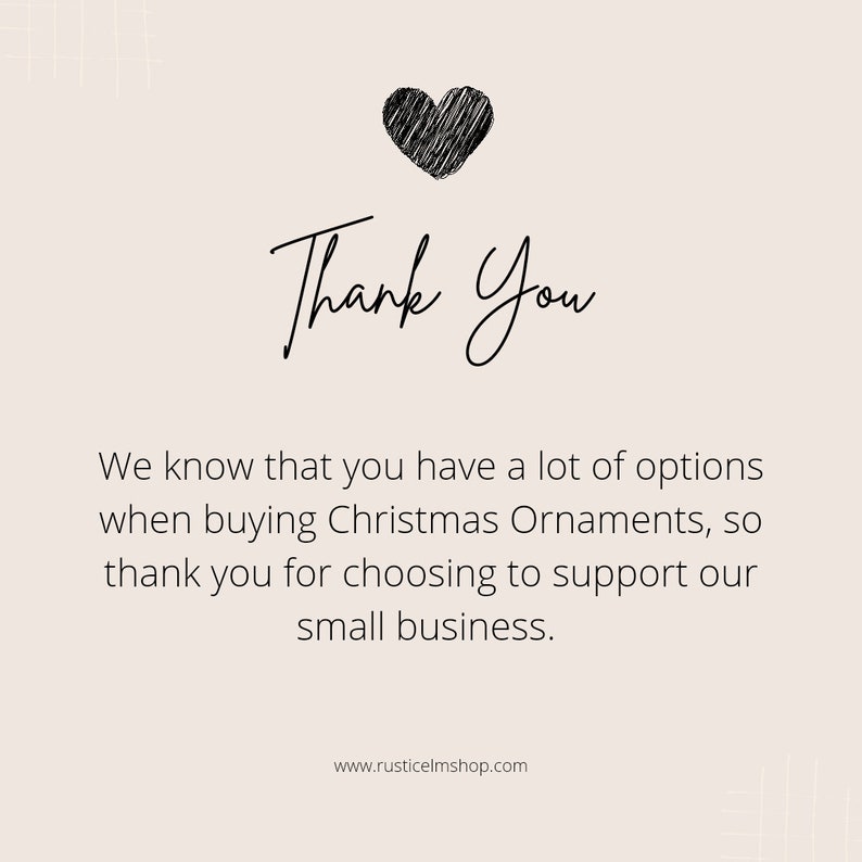 May include: A thank you message with a hand-drawn heart and the text "Thank You". The message reads: "We know that you have a lot of options when buying Christmas Ornaments, so thank you for choosing to support our small business." The text also includes the website address: "www.rusticelmshop.com".
