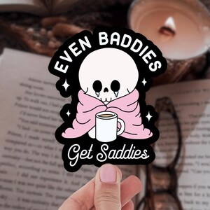 Even Baddies Get Saddies / Trendy / Sarcastic Stickers / Girly Pop / Waterproof Sticker