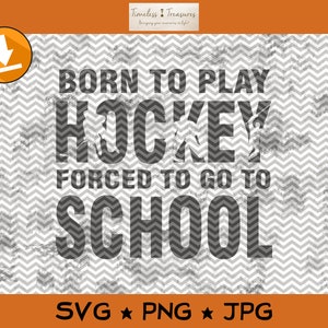 Born To Play Hockey Forced To Go To School - SVG PNG JPG Cut Files for Cricut or Silhouette - Instant Download