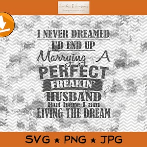 Ik had nooit gedacht dat ik zou trouwen met een perfecte Freakin-echtgenoot - SVG PNG JPG Cut-bestanden voor Cricut of Silhouette - Instant Download