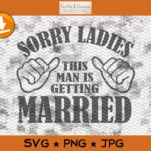 Sorry Ladies This Man Is Getting Married - SVG PNG JPG Cut Dateien für Cricut oder Silhouette - Sofortiger Download