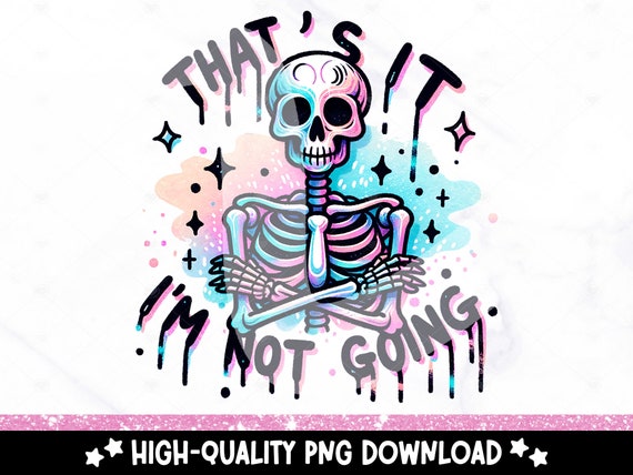 That's It I'm Not Going PNG, Funny Skeleton Sublimation Design, Spooky Clipart, Trendy Pastel Goth DTF Transfer File, Mental Health Tshirt