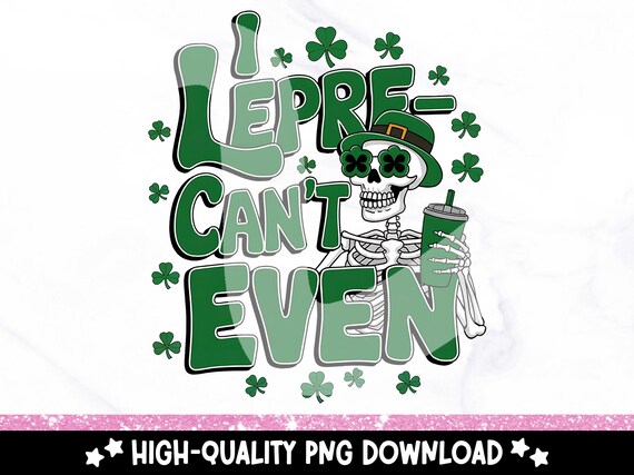 Funny Sarcastic St Patricks Day Clipart, Cute Irish Skeleton Sublimation Design, I Can't Even PNG, Leprechaun PNG, Saint Patricks Day DTF