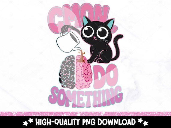 Funny Coffee Addict PNG, Black Cat Clipart, Cmon Do Something, Popular Trendy Mental Health Sublimation Design, Anxiety Tshirt, Sticker, Mug